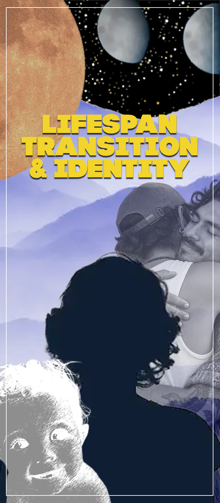 Lifespan, Transition & Identity